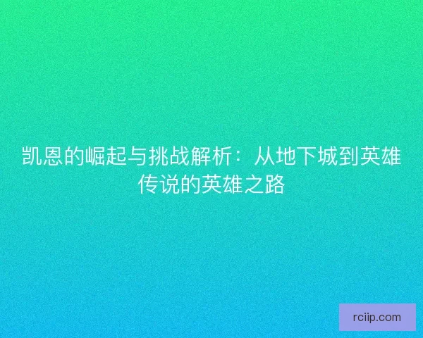 凯恩的崛起与挑战解析：从地下城到英雄传说的英雄之路